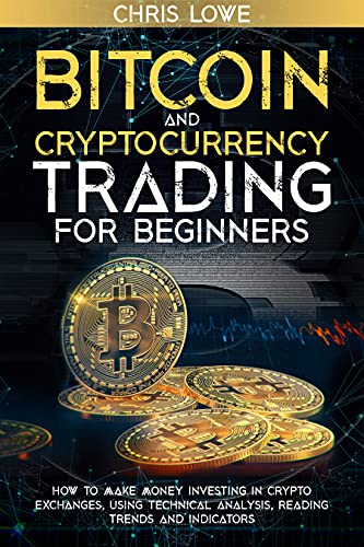 Bitcoin and Cryptocurrency Trading for Beginners: How to Make Money Investing in Crypto Exchanges, Using Technical Analysis, and Reading Trends & Indicators - Epub + Converted Pdf